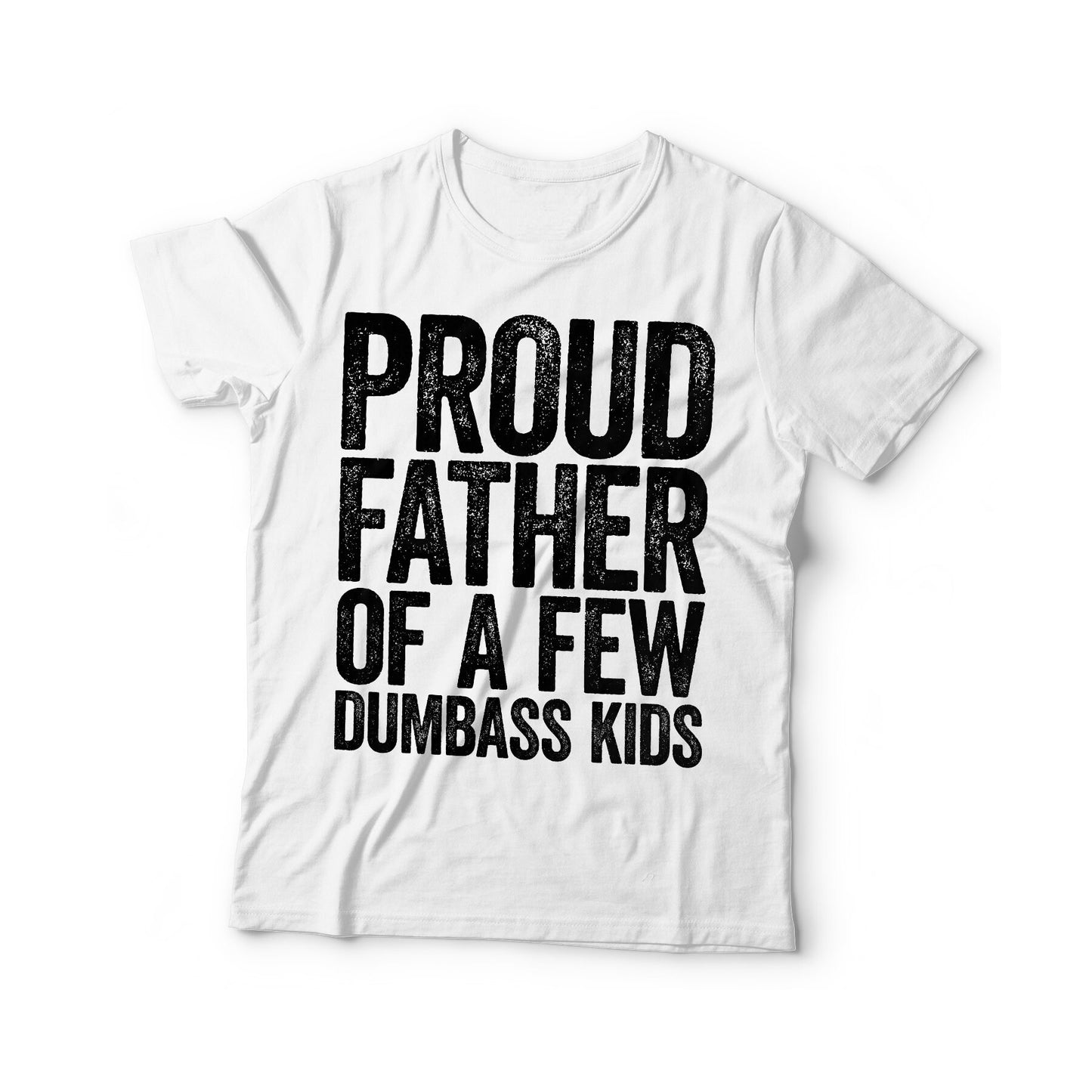 Proud Father Of A Few Dumbass Kids T-Shirt - Unisex Funny Mens Papa Grandpa Shirt - Vintage Funny Daddy TShirt Gift for Birthday Christmas