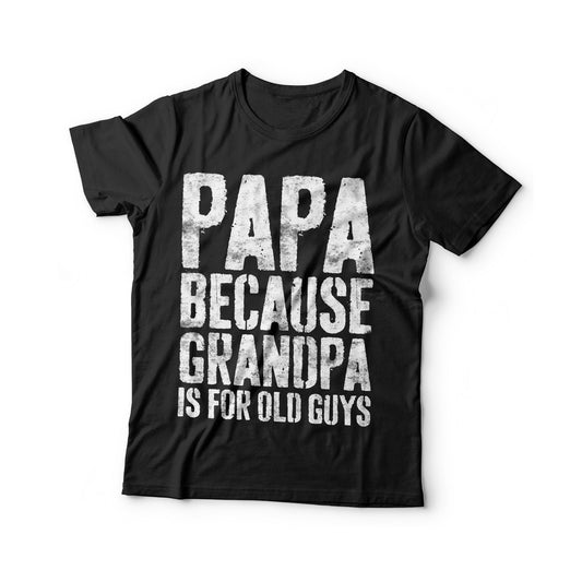 Papa Because Grandpa Is For Old Guys T-Shirt - Unisex Funny Mens Papa Grandfather Shirt - Vintage Funny Grandpa TShirt Gift for Father's Day