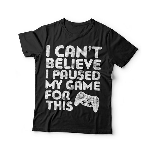 I Can't Believe I Paused My Game For This T-Shirt - Unisex Funny Birthday Video Game Controller Shirt - Gaming Gift TShirt for Geek Gamer