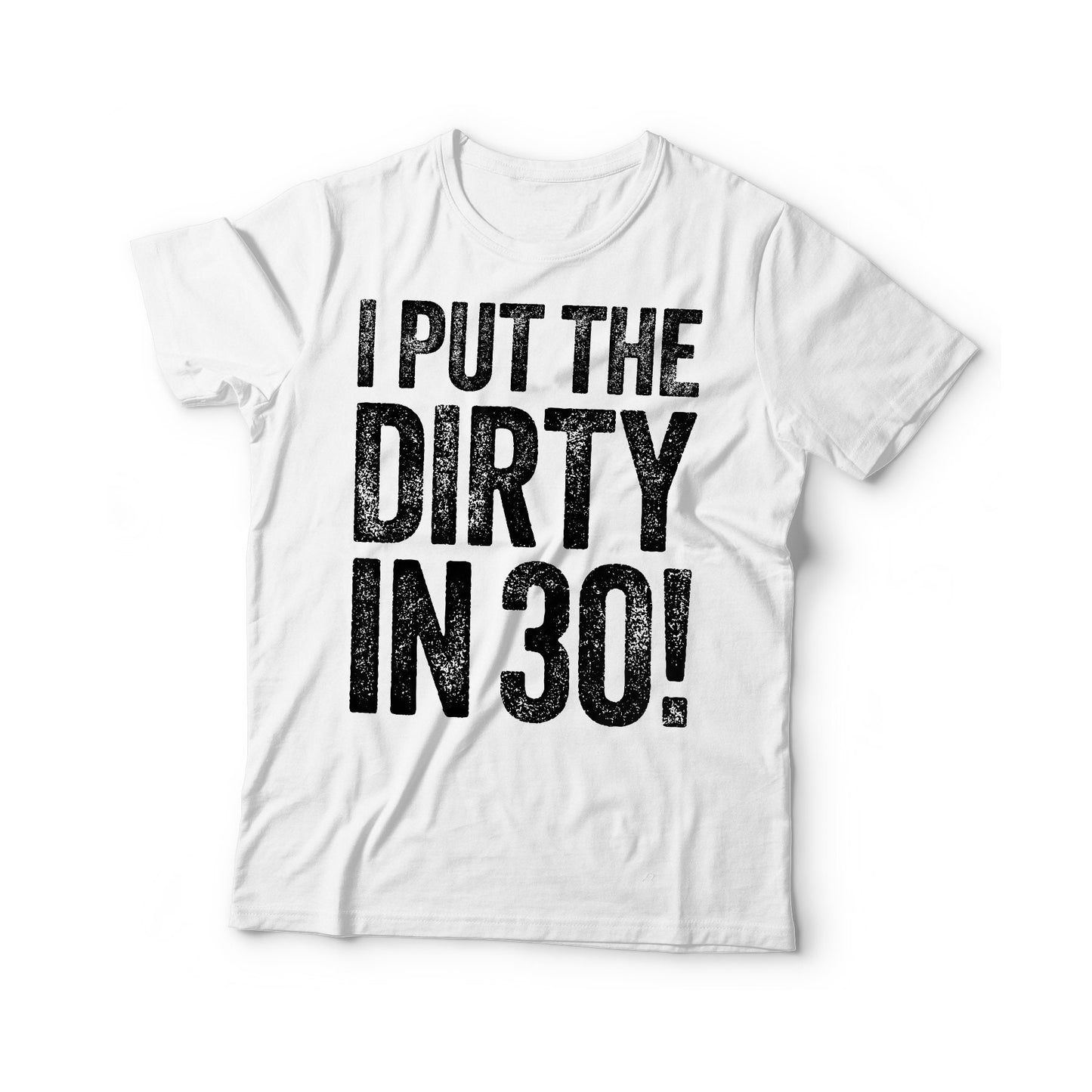 I Put The Dirty In Thirty T-Shirt - Unisex Funny Mens 30th Birthday Dirty Thirty Shirt - Dirty 30 Gift Vintage TShirt for BDay