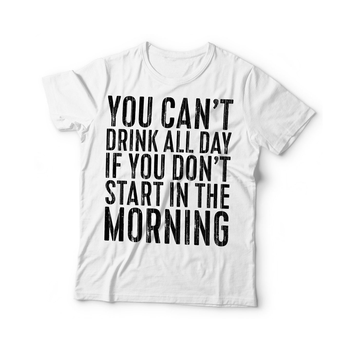 You Can't Drink All Day If You Don't Start In The Morning T-Shirt - Unisex Funny Mens Drinking Shirt - Beer TShirt Gift Christmas Birthday