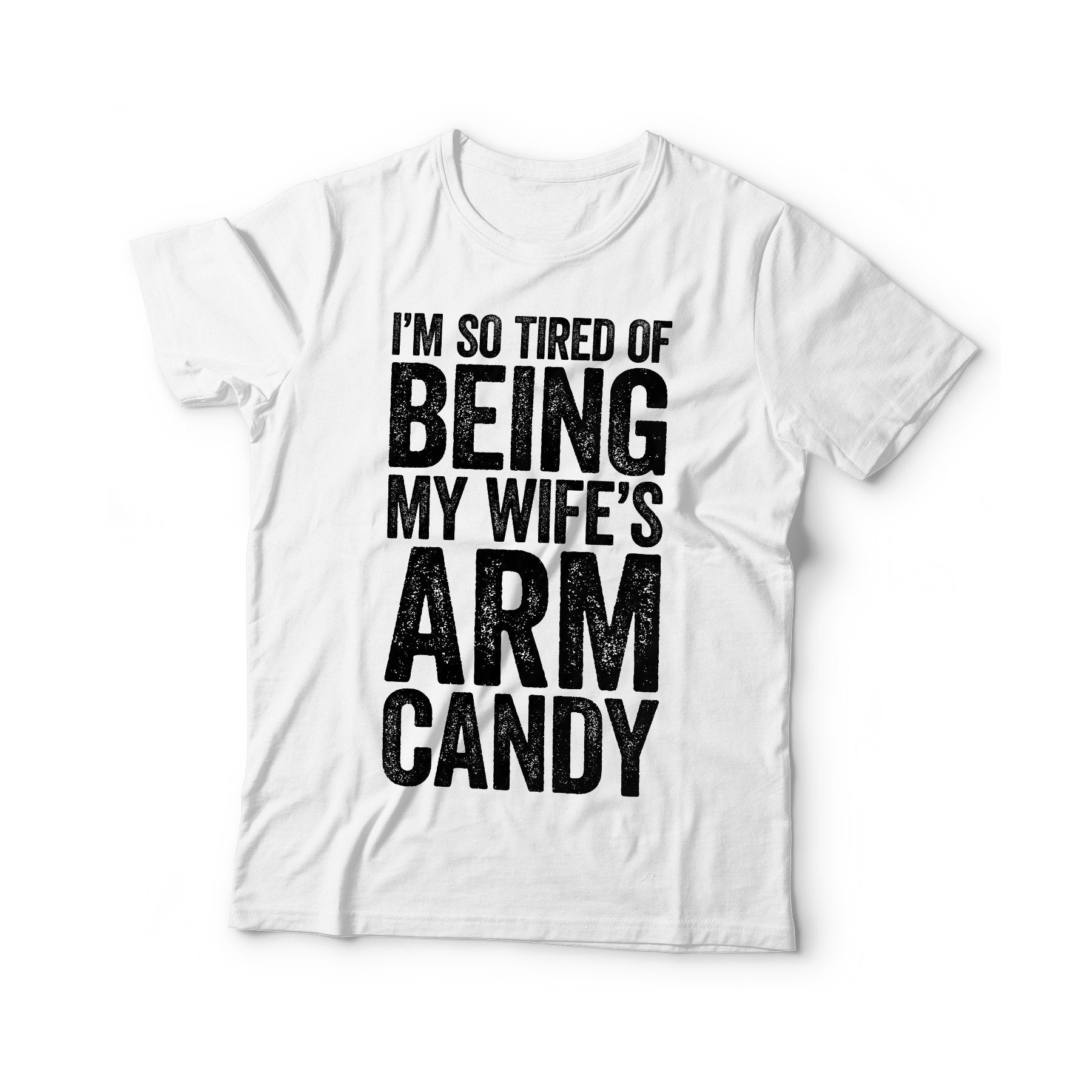 I'm So Tired of Being My Wife's Arm Candy T-Shirt - Funny Mens Wedding Anniversary Hubby Shirt - Vintage Gift TShirt for Father's Day