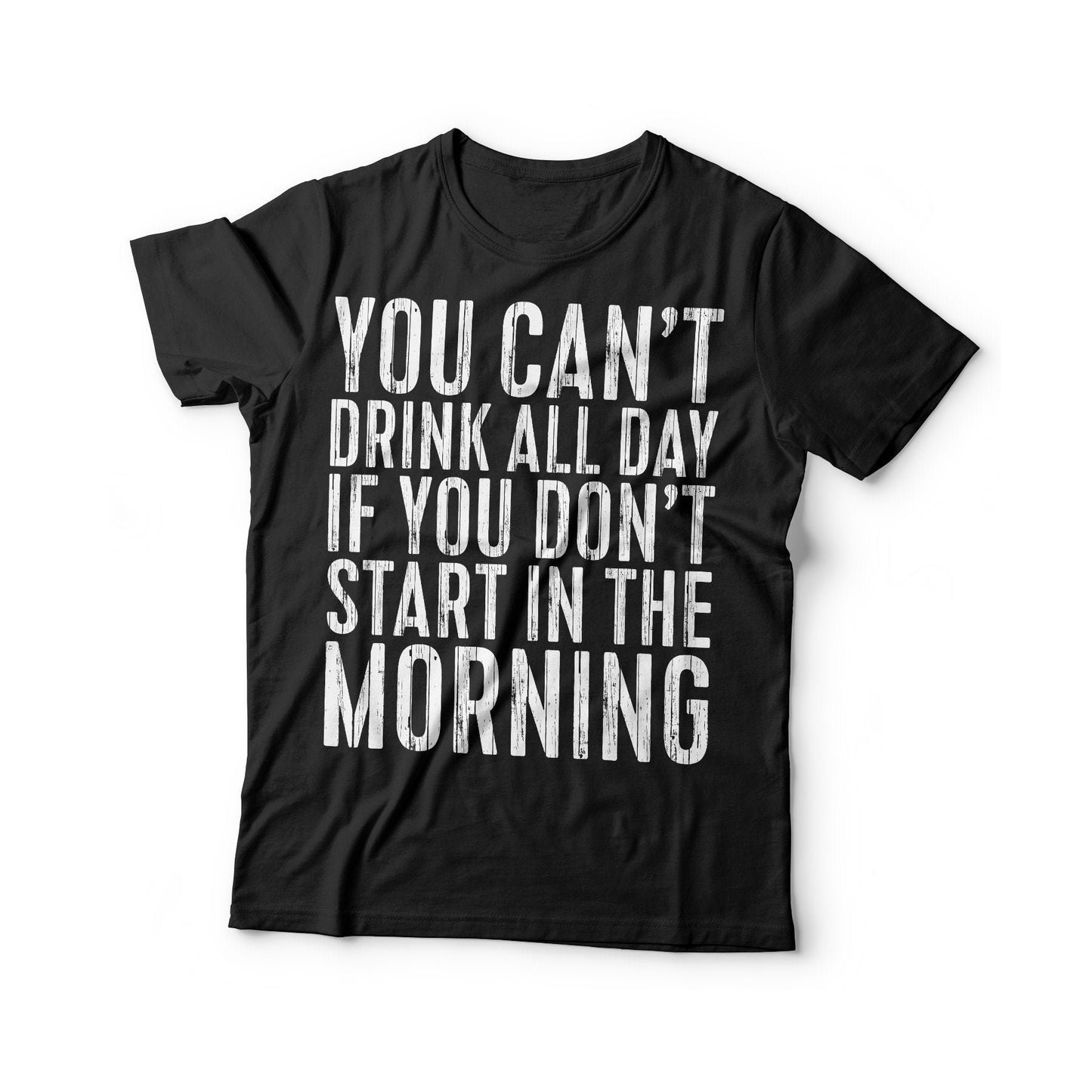 You Can't Drink All Day If You Don't Start In The Morning T-Shirt - Unisex Funny Mens Drinking Shirt - Beer TShirt Gift Christmas Birthday