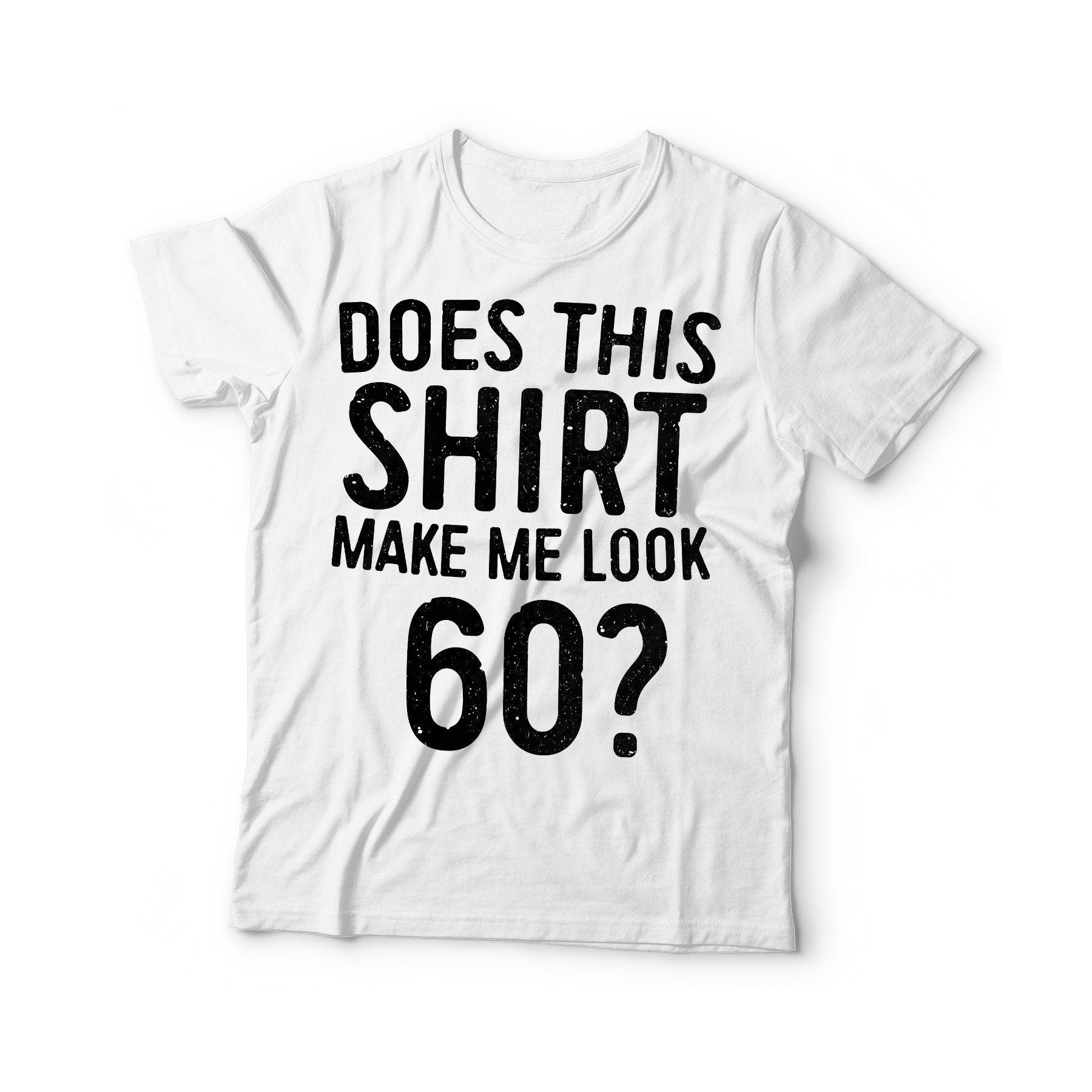 Does This Shirt Make Me Look 60 T-Shirt - Unisex Funny 60 AF Mens 60th Birthday Shirt - Born in 1965 Gift Vintage TShirt BDay Party