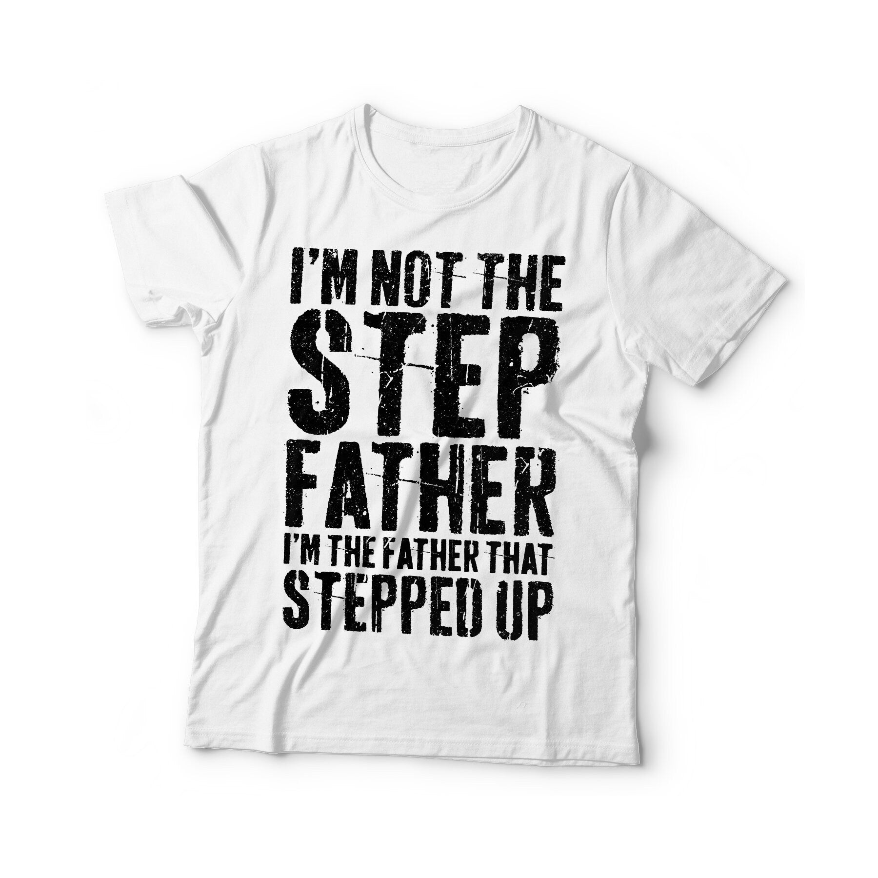 I'm Not The Step Father I'm The Father That Stepped Up T-Shirt - Unisex Funny Mens Best Father Shirt - Vintage Dad TShirt for Father's Day