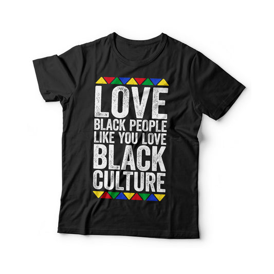 Love Black People Like You Love Black Culture T-Shirt - Unisex Funny Mens Proud Shirt - Vintage Excellence TShirt for Black History Month