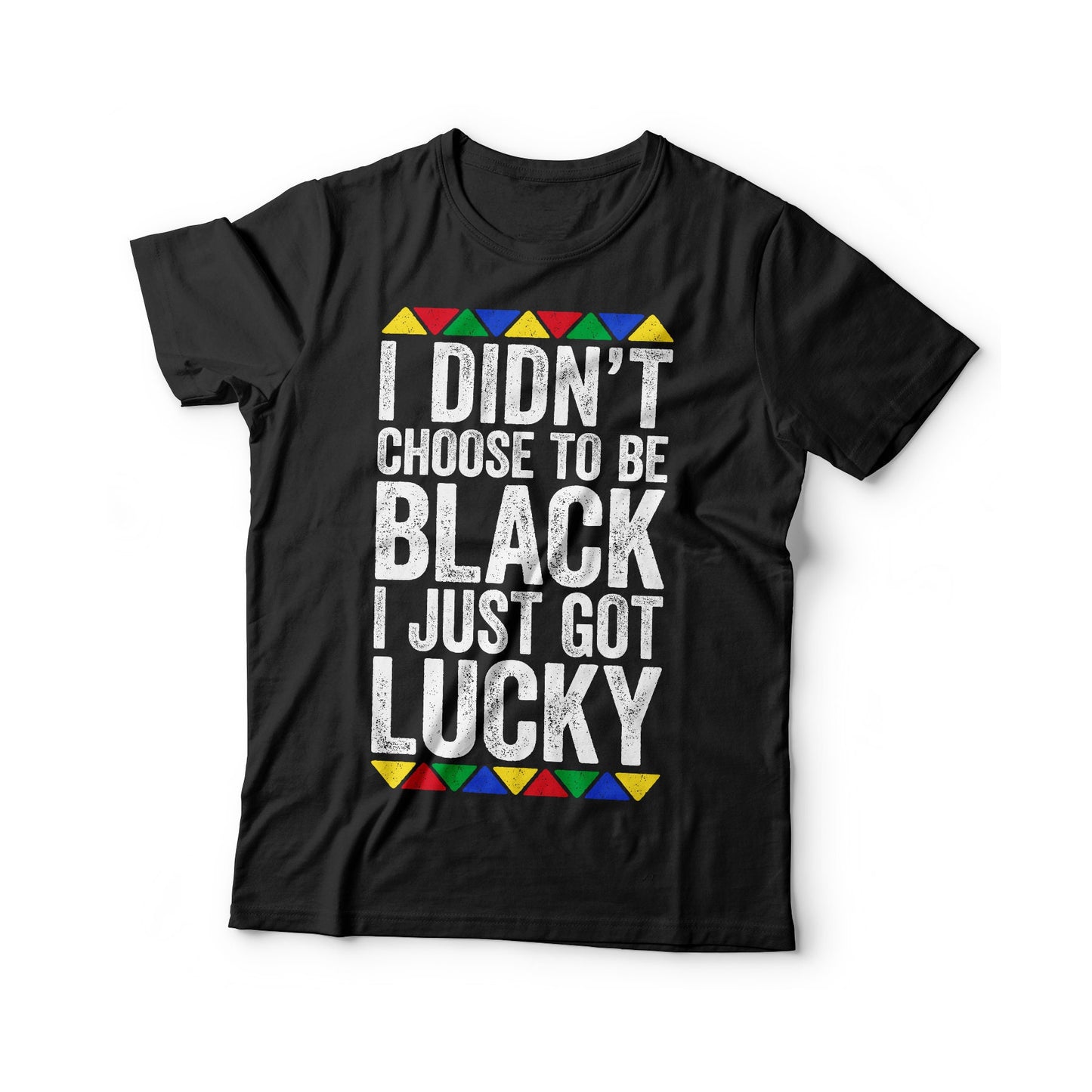 I Didn't Choose To Be Black I Just Got Lucky T-Shirt - Unisex Funny Mens Proud Shirt - Vintage Excellence TShirt for Black History Month