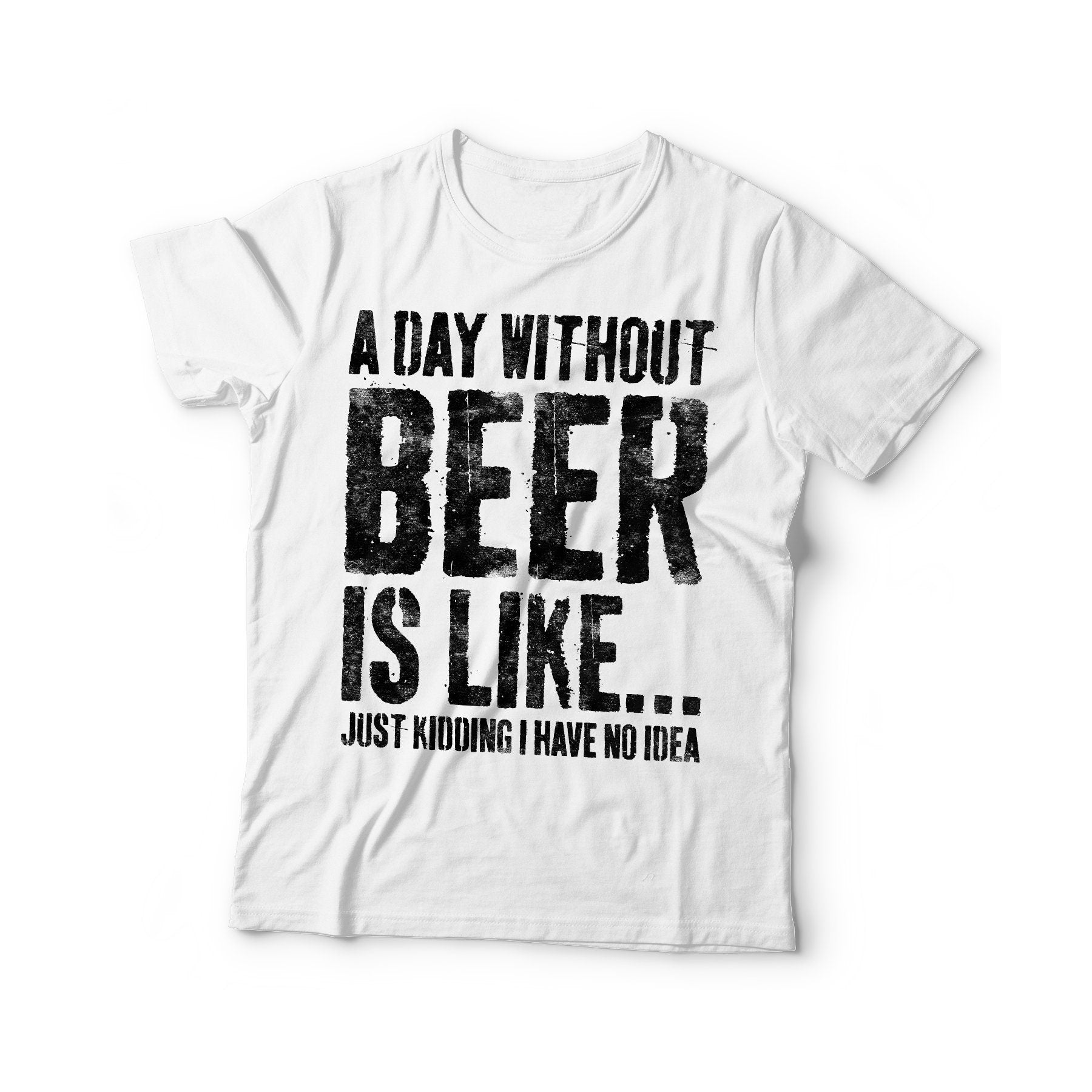 A Day Without Beer Is Like Just Kidding I Have No Idea T-Shirt - Unisex Funny Mens Drinking Shirt - Vintage Beer TShirt Gift for Christmas