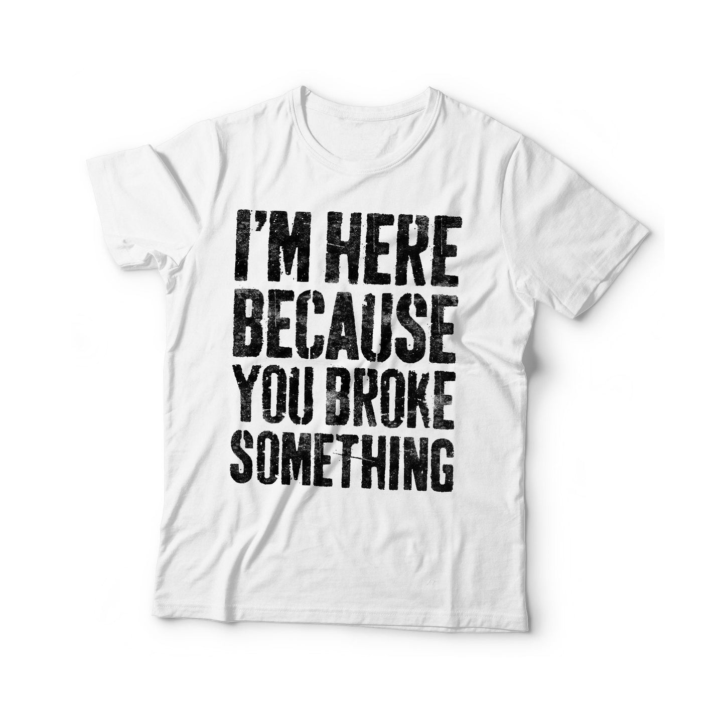 I'm Here Because You Broke Something T-Shirt - Funny Mens Engineer Mechanic Shirt - Vintage Handyman Repairman Gift TShirt for Birthday