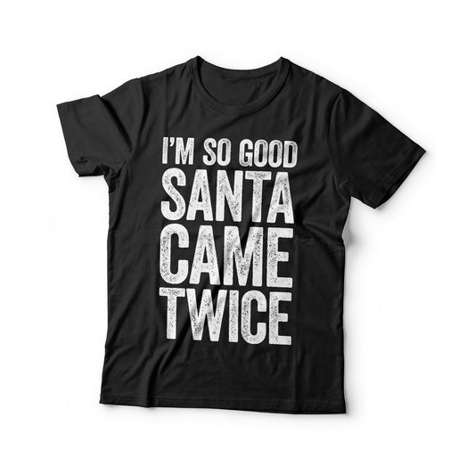 I'm So Good Santa Came Twice T-Shirt - Unisex Funny Merry Christmas Shirt - Santa Claus XMas Party Tee Holiday Gift for Christmas Day 2025