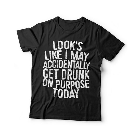 Looks Like I May Accidentally Get Drunk On Purpose Today T-Shirt - Unisex Funny Mens Drinking Shirt - Beer TShirt Gift Christmas Birthday