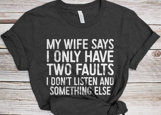 My Wife Says I Only Have Two Faults T-Shirt - Funny Mens Husband Engagement Shirt - Vintage Party Gift TShirt for Father's Day Christmas