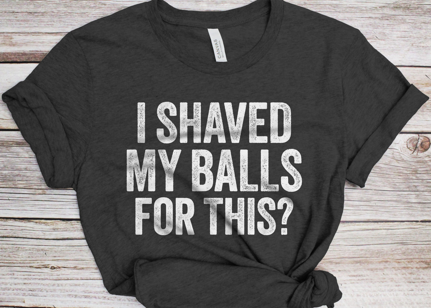 I Shaved My Balls for This T-Shirt - Unisex Funny Saying Mens Sarcastic Shirt - Sarcasm Lover Gift TShirt for Christmas Birthday