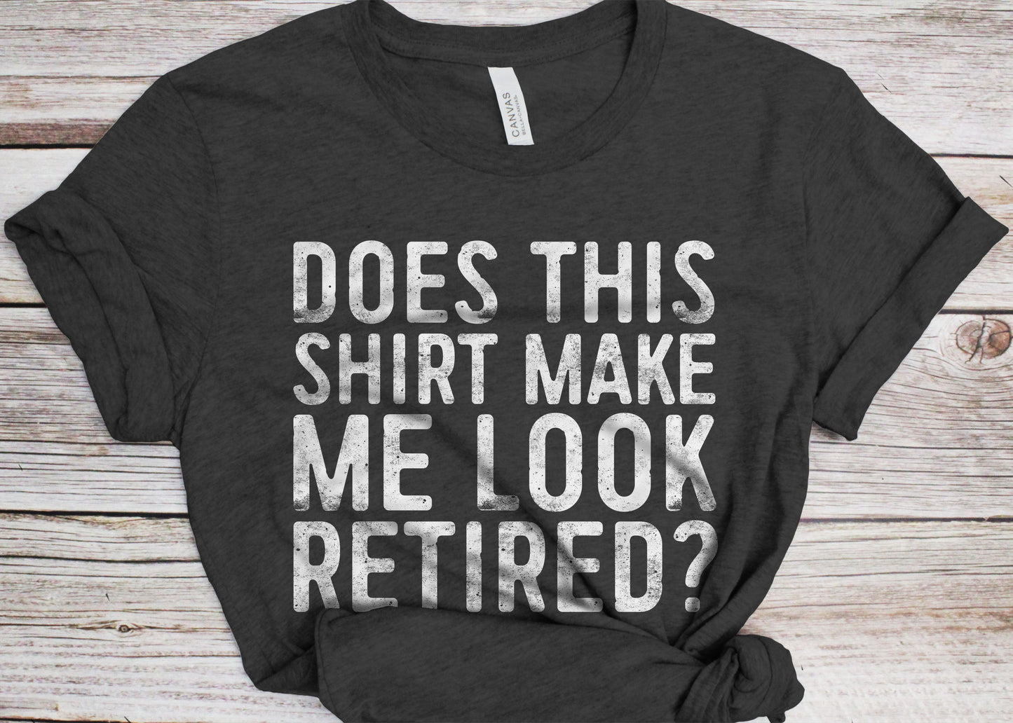 Does This Shirt Make Me Look Retired T-Shirt - Unisex Funny Mens Papa Dad Shirt - Vintage TShirt for Father's Day Christmas