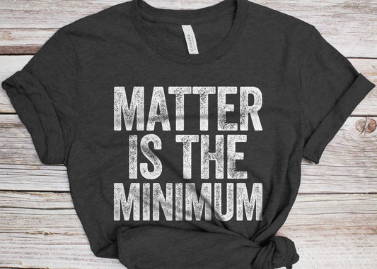 Matter Is The Minimum T-Shirt - Unisex Funny Human Rights Shirt - Vintage Protest Activist TShirt for Black History Month