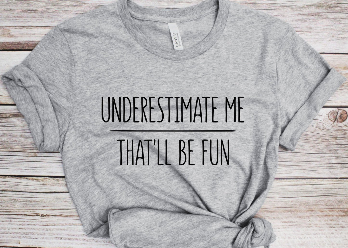 Underestimate Me That'll Be Fun T-Shirt - Unisex Funny Quote Sarcastic Shirt - Huggable Sarcasm Lover Gift TShirt for Christmas Day Birthday