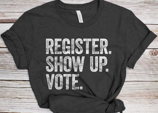 Register Show Up Vote T-Shirt - Unisex Funny Mens Political Register To Vote Shirt - Vintage Voter Registration TShirt for Election Day 2025