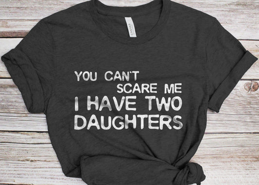 You Can't Scare Me I Have Two Daughters T-Shirt - Unisex Funny Mens 2 Daughters Dad Shirt - Vintage TShirt for Father's Day Christmas