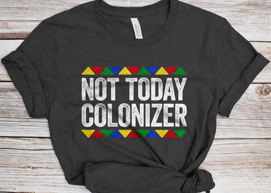 Not Today Colonizer T-Shirt - Unisex Funny Mens Black Culture Proud Shirt - Vintage Black Excellence TShirt for Black History Month