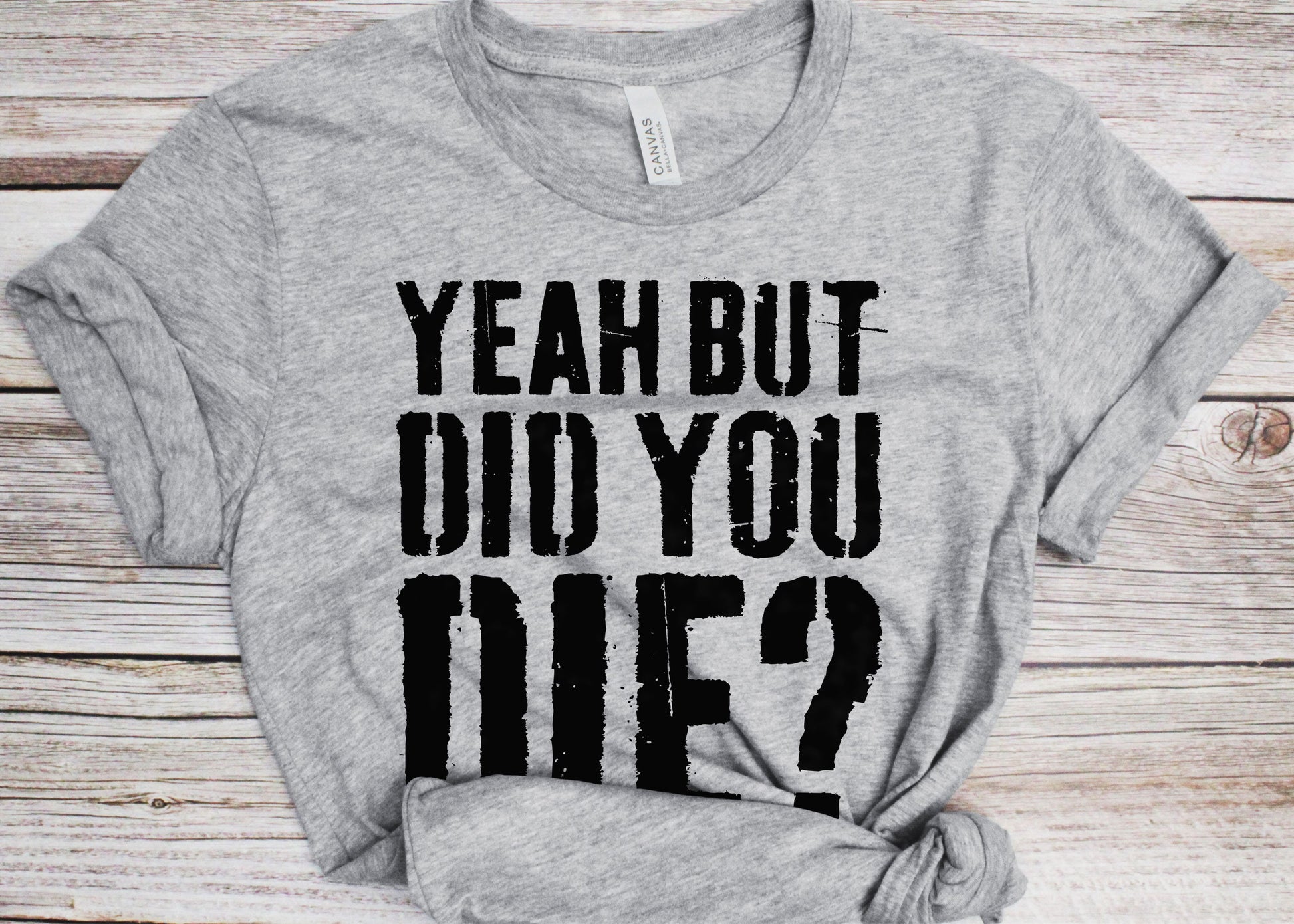 Yeah But Did You Die T-Shirt - Unisex Funny Mens Strongman Lifter Shirt - Fitness Workout Gym TShirt for Father's Day Christmas Birthday