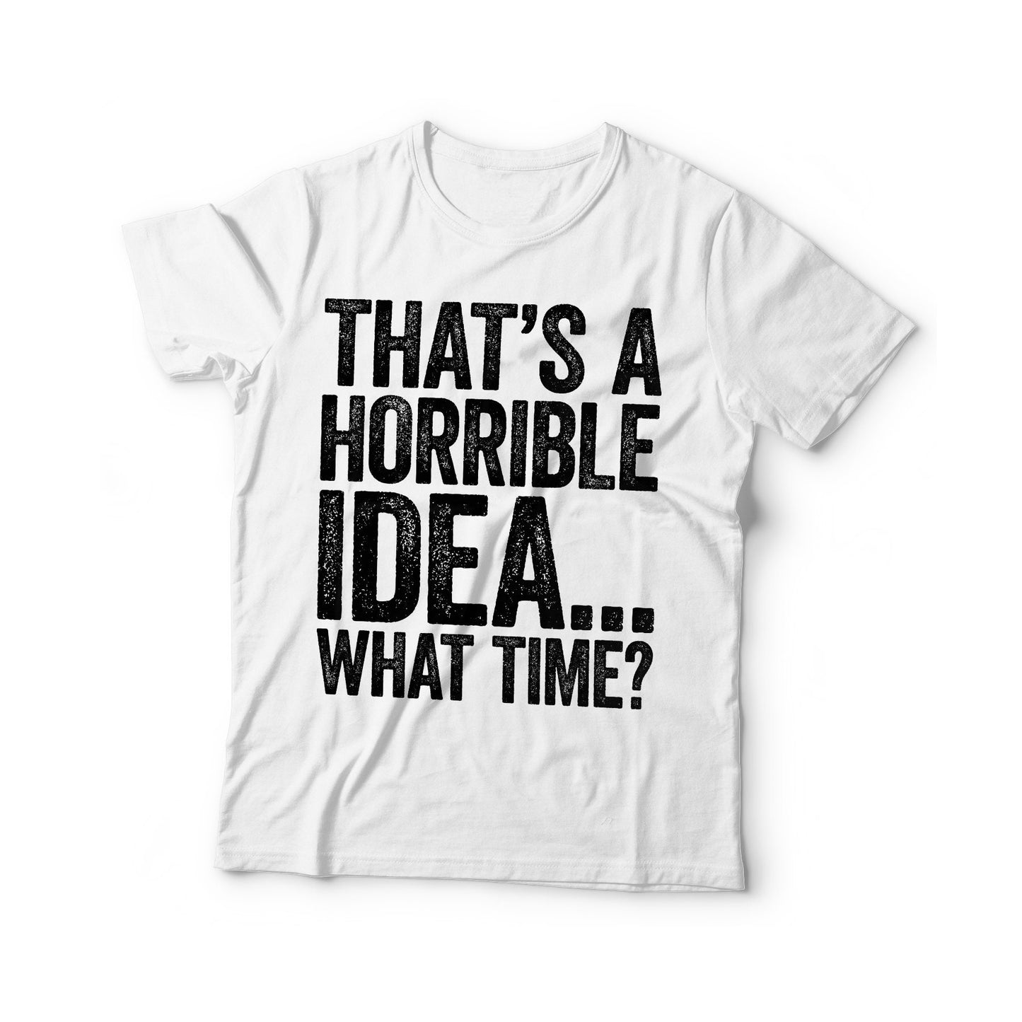 That's A Horrible Idea What Time T-Shirt - Funny Unisex Sarcastic Drinking Shirt - Vintage Gag Gift TShirt for Birthday Christmas