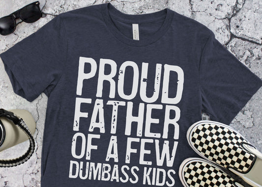 Proud Father Of A Few Dumbass Kids T-Shirt - Unisex Funny Mens Papa Grandfather Shirt - Vintage Funny Grandpa TShirt Gift for Father's Day