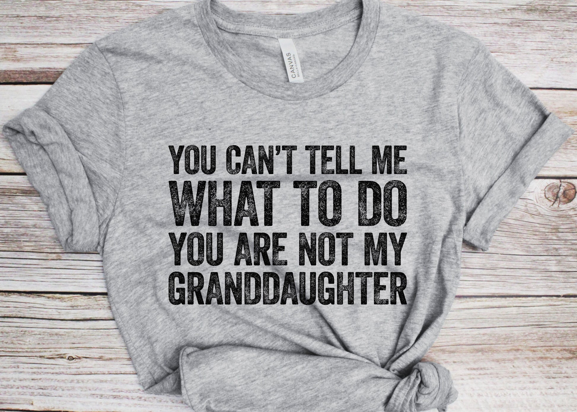 You Can't Tell Me What To Do You're Not My GrandDaughter T-Shirt - Funny Mens Best Papa Shirt - Grandfather TShirt Grandpa Gift Father's Day