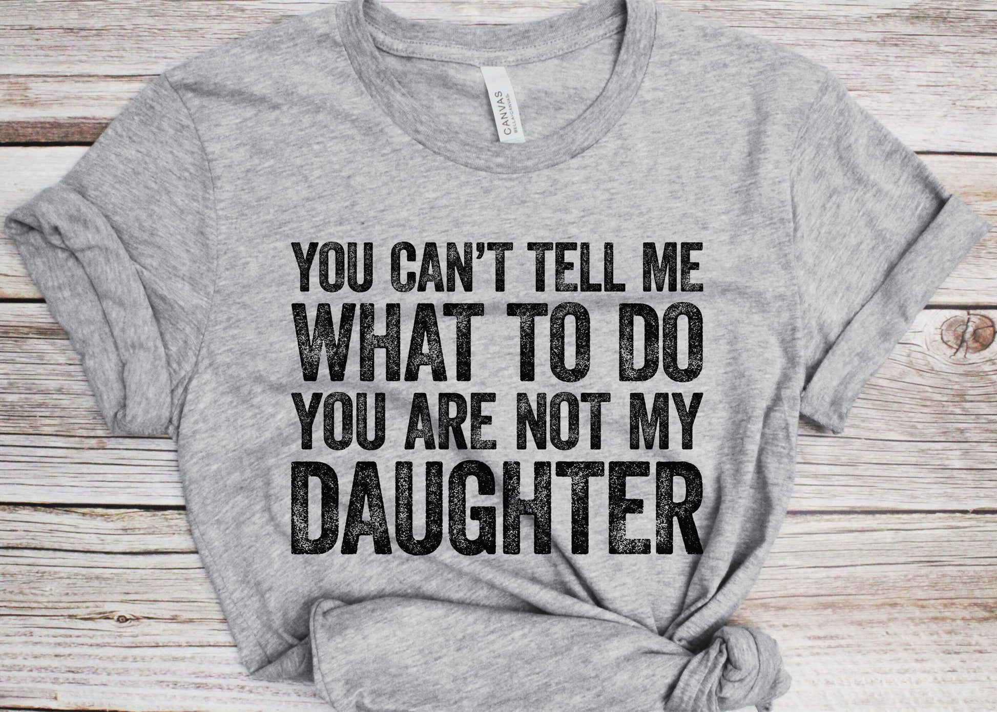 You Can't Tell Me What To Do You're Not My Daughter T-Shirt - Funny Mens Best Dad Shirt - Daddy TShirt Gift from Daughter for Father's Day